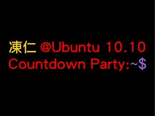 凍仁 @Ubuntu 10.10
Countdown Party:~$
 