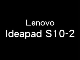 Lenovo
Ideapad S10-2
 