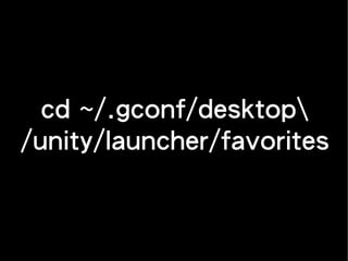 cd ~/.gconf/desktop
/unity/launcher/favorites
 