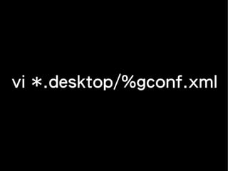 vi *.desktop/%gconf.xml
 