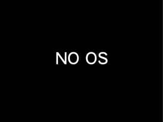 NO OS
 