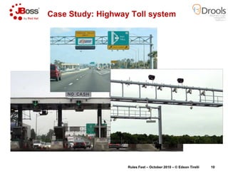 Case Study: Highway Toll systemCase Study: Highway Toll system
Rules Fest – October 2010 – © Edson Tirelli 10
 