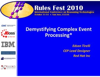 Demystifying Complex Event
Processing*
Demystifying Complex Event
Processing*
Edson Tirelli
CEP Lead Designer
Red Hat Inc
 