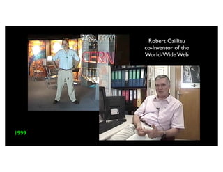 Robert Cailliau
       co-Inventor of the
       World-Wide Web




1999
 