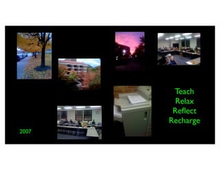 Teach
         Relax
        Reﬂect
       Recharge
2007
 