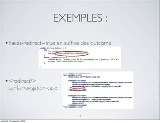 EXEMPLES :

    •?faces-redirect=true en sufﬁxe des outcome




    •<redirect/>
        sur la navigation-case



                                 18
vendredi 10 septembre 2010
 