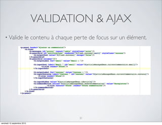 VALIDATION & AJAX
    • Valide            le contenu à chaque perte de focus sur un élément.




                                              31
vendredi 10 septembre 2010
 