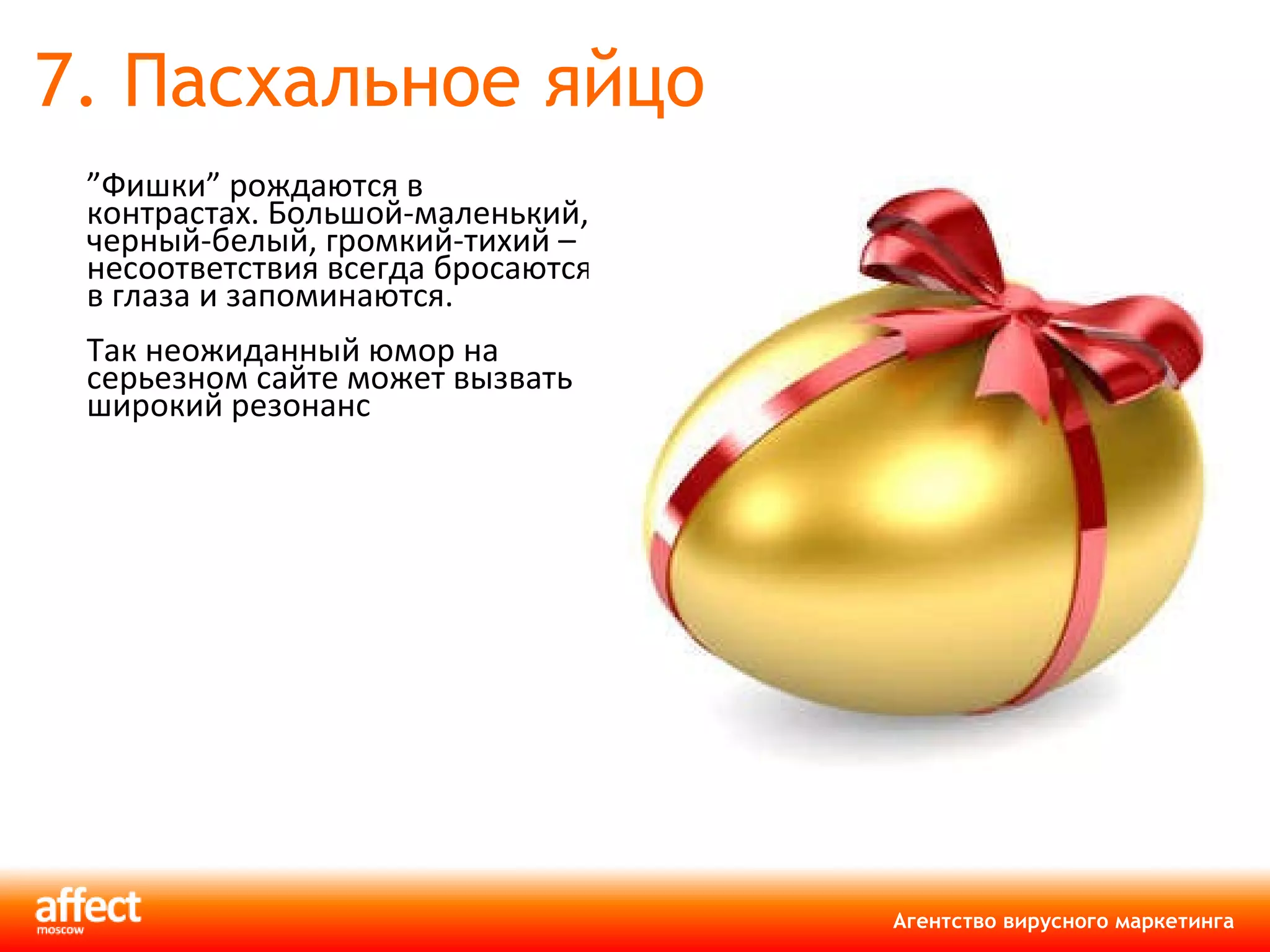 7. Пасхальное яйцо ” Фишки ”  рождаются в контрастах. Большой-маленький, черный-белый, громкий-тихий – несоответствия всегда бросаются в глаза и запоминаются. Так неожиданный юмор на серьезном сайте может вызвать широкий резонанс 