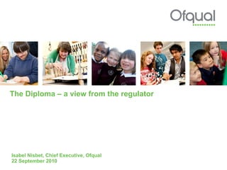 The Diploma – a view from the regulator Isabel Nisbet, Chief Executive, Ofqual 22 September 2010  