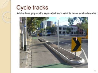 10
Cycle tracks
A bike lane physically separated from vehicle lanes and sidewalks
 