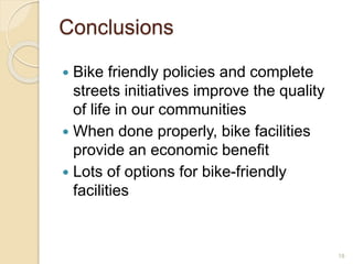  Bike friendly policies and complete
streets initiatives improve the quality
of life in our communities
 When done properly, bike facilities
provide an economic benefit
 Lots of options for bike-friendly
facilities
18
Conclusions
 