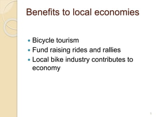  Bicycle tourism
 Fund raising rides and rallies
 Local bike industry contributes to
economy
5
Benefits to local economies
 