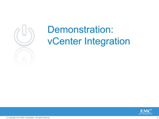 6
© Copyright 2010 EMC Corporation. All rights reserved.
Demonstration:
vCenter Integration
 