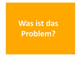 Was	
  ist	
  das	
  	
  
Problem?	
  
23	
  
 