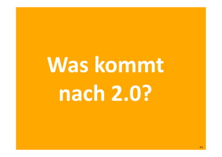 Was	
  kommt	
  	
  
nach	
  2.0?	
  
43	
  
 