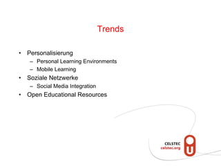 Trends
• Personalisierung
– Personal Learning Environments
– Mobile Learning
• Soziale Netzwerke
– Social Media Integration
• Open Educational Resources
 