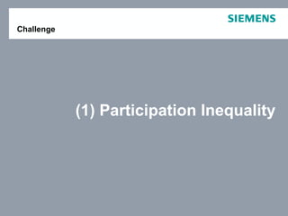 Page 18 2010-10-28 © Siemens AG, Corporate TechnologyDr. Karsten Ehms,
Challenge
(1) Participation Inequality
 