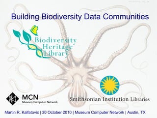 Building Biodiversity Data Communities
Martin R. Kalfatovic | 30 October 2010 | Museum Computer Network | Austin, TX
 