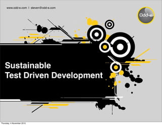www.odd-e.com | steven@odd-e.com




   Sustainable
   Test Driven Development




Thursday, 4 November 2010
 