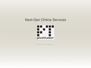 Next-Gen Online Services
 
