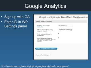 Google Analytics
• Sign up with GA
• Enter ID in WP
Settings panel
http://wordpress.org/extend/plugins/google-analytics-for-wordpress/
 