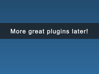 More great plugins later!
 