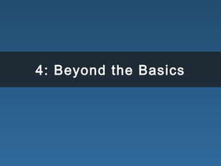 4: Beyond the Basics
 