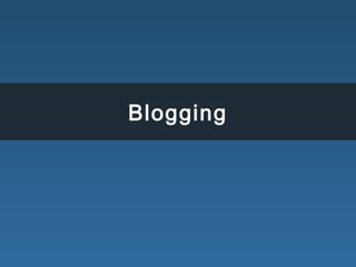 Blogging
 