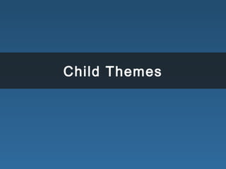 Child Themes
 