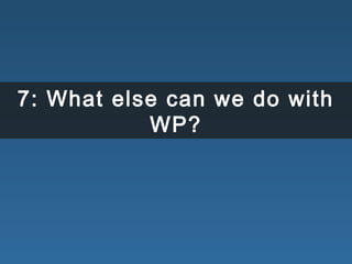 7: What else can we do with
WP?
 