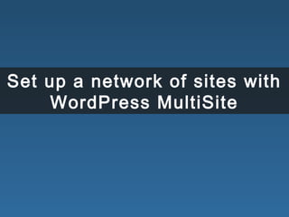 Set up a network of sites with
WordPress MultiSite
 