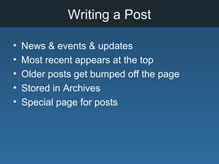 Writing a Post
• News & events & updates
• Most recent appears at the top
• Older posts get bumped off the page
• Stored in Archives
• Special page for posts
 