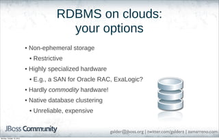 RDBMS on clouds:
your options
• Non-ephemeral storage
• Restrictive
• Highly specialized hardware
• E.g., a SAN for Oracle...