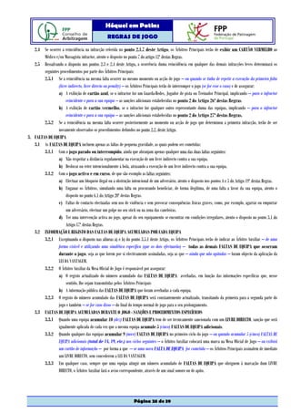 Hóquei em Patins
                                                 REGRAS DE JOGO

   2.4 Se ocorrer a reincidência na infracção referida no ponto 2.1.7 deste Artigo, os Árbitros Principais terão de exibir um CARTÃO VERMELHO ao
        Médico e/ou Massagista infractor, atento o disposto no ponto 7 do artigo 12º destas Regras.
   2.5 Ressalvando o disposto nos pontos 2.3 e 2.4 deste Artigo, a ocorrência duma reincidência em qualquer das demais infracções leves determinará os
        seguintes procedimentos por parte dos Árbitros Principais:
        2.5.1 Se a reincidência na mesma falta ocorrer no mesmo momento ou acção de jogo – ou quando se tinha de repetir a execução da primeira falta
                 (livre indirecto, livre directo ou penalty) – os Árbitros Principais terão de interromper o jogo (se for esse o caso) e de assegurar:
                 a) A exibição de cartão azul, se o infractor for um Guarda-Redes, Jogador de pista ou Treinador Principal, implicando – para o infractor
                      reincidente e para a sua equipa – as sanções adicionais estabelecidas no ponto 2 do Artigo 26º destas Regras.
                 b) A exibição de cartão vermelho, se o infractor for qualquer outro representante duma das equipas, implicando – para o infractor
                      reincidente e para a sua equipa – as sanções adicionais estabelecidas no ponto 2 do Artigo 27º destas Regras.
        2.5.2 Se a reincidência na mesma falta ocorrer posteriormente ao momento ou acção de jogo que determinou a primeira infracção, terão de ser
                 novamente observados os procedimentos definidos no ponto 2.2. deste Artigo.
3. FALTAS DE EQUIPA
   3.1 As FALTAS DE EQUIPA incluem apenas as faltas de pequena gravidade, as quais podem ser cometidas:
        3.1.1 Com o jogo parado ou interrompido, ainda que abranjam apenas qualquer uma das duas faltas seguintes:
                 a) Não respeitar a distância regulamentar na execução de um livre indirecto contra a sua equipa.
                 b) Deslocar ou reter intencionalmente a bola, atrasando a execução de um livre indirecto contra a sua equipa.
        3.1.2 Com o jogo activo e em curso, de que são exemplo as faltas seguintes:
                 a) Efectuar um bloqueio ilegal ou a obstrução intencional de um adversário, atento o disposto nos pontos 4 e 5 do Artigo 19º destas Regras.
                 b) Enganar os Árbitros, simulando uma falta ou procurando beneficiar, de forma ilegítima, de uma falta a favor da sua equipa, atento o
                      disposto no ponto 6.1 do Artigo 20º destas Regras.
                 c) Faltas de contacto efectuadas sem uso de violência e sem provocar consequências físicas graves, como, por exemplo, agarrar ou empurrar
                      um adversário, efectuar um golpe no seu stick ou na zona das caneleiras.
                 d) Ter uma intervenção activa no jogo, apesar do seu equipamento se encontrar em condições irregulares, atento o disposto no ponto 3.1 do
                      Artigo 17º destas Regras.
   3.2 INFORMAÇÃO E REGISTO DAS FALTAS DE EQUIPA ACUMULADAS POR CADA EQUIPA
        3.2.1 Exceptuando o disposto nas alíneas a) e b) do ponto 3.5.1 deste Artigo, os Árbitros Principais terão de indicar ao Árbitro Auxiliar – de uma
                 forma visível e utilizando uma sinalética específica (que os dois efectuarão) – todas as demais FALTAS DE EQUIPA que ocorram
                 durante o jogo, seja as que forem por si efectivamente assinaladas, seja as que – ainda que não apitadas – foram objecto da aplicação da
                 LEI DA VANTAGEM.
        3.2.2 O Árbitro Auxiliar da Mesa Oficial de Jogo é responsável por assegurar:
                 a) O registo actualizado do número acumulado das FALTAS DE EQUIPA averbadas, em função das informações específicas que, nesse
                      sentido, lhe sejam transmitidas pelos Árbitros Principais
                 b) A informação pública das FALTAS DE EQUIPA que foram averbadas a cada equipa.
        3.2.3 O registo do número acumulado das FALTAS DE EQUIPA será constantemente actualizado, transitando da primeira para a segunda parte do
                 jogo e também – se for caso disso – do final do tempo normal de jogo para o seu prolongamento.
   3.3 FALTAS DE EQUIPA ACUMULADAS DURANTE O JOGO - SANÇÕES E PROCEDIMENTOS ESPECÍFICOS
        3.3.1 Quando uma equipa acumular 10 (dez) FALTAS DE EQUIPA tem de ser tecnicamente sancionada com um LIVRE DIRECTO, sanção que será
                 igualmente aplicada de cada vez que a mesma equipa acumule 5 (cinco) FALTAS DE EQUIPA adicionais.
        3.3.2 Quando qualquer das equipas acumular 9 (nove) FALTAS DE EQUIPA no primeiro ciclo do jogo – ou quando acumular 5 (cinco) FALTAS DE
                 EQUIPA adicionais (total de 14, 19, etc.) nos ciclos seguintes – o Árbitro Auxiliar colocará uma marca na Mesa Oficial de Jogo – ou exibirá
                 um cartão de informação – por forma a que – se uma nova FALTA DE EQUIPA for cometida – os Árbitros Principais assinalem de imediato
                 um LIVRE DIRECTO, sem concederem a LEI DA VANTAGEM.
        3.3.3 Em qualquer caso, sempre que uma equipa atingir um número acumulado de FALTAS DE EQUIPA que obriguem à marcação dum LIVRE
                 DIRECTO, o Árbitro Auxiliar fará o aviso correspondente, através de um sinal sonoro ou de apito.




                                                                  Página 28 de 39
 
