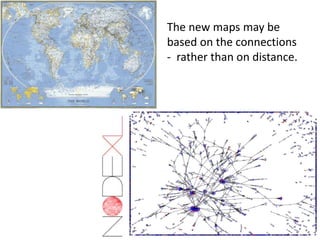 The new maps may be
based on the connections
- rather than on distance.
 