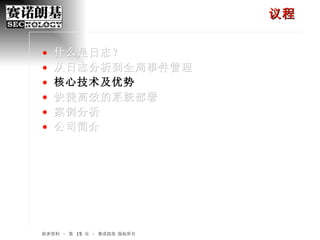 议程 什么是日志？ 从日志分析到全局事件管理 核心技术及优势 快捷高效的系统部署 案例分析 公司简介 机密资料 – 第    页 – 赛诺朗基 版权所有 