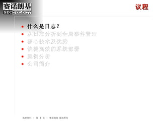 议程 什么是日志？ 从日志分析到全局事件管理 核心技术及优势 快捷高效的系统部署 案例分析 公司简介 机密资料 – 第    页 – 赛诺朗基 版权所有 