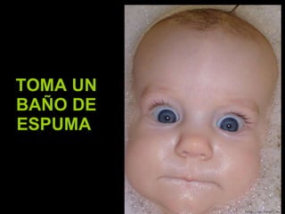 TOMA UN BAÑO DE ESPUMA