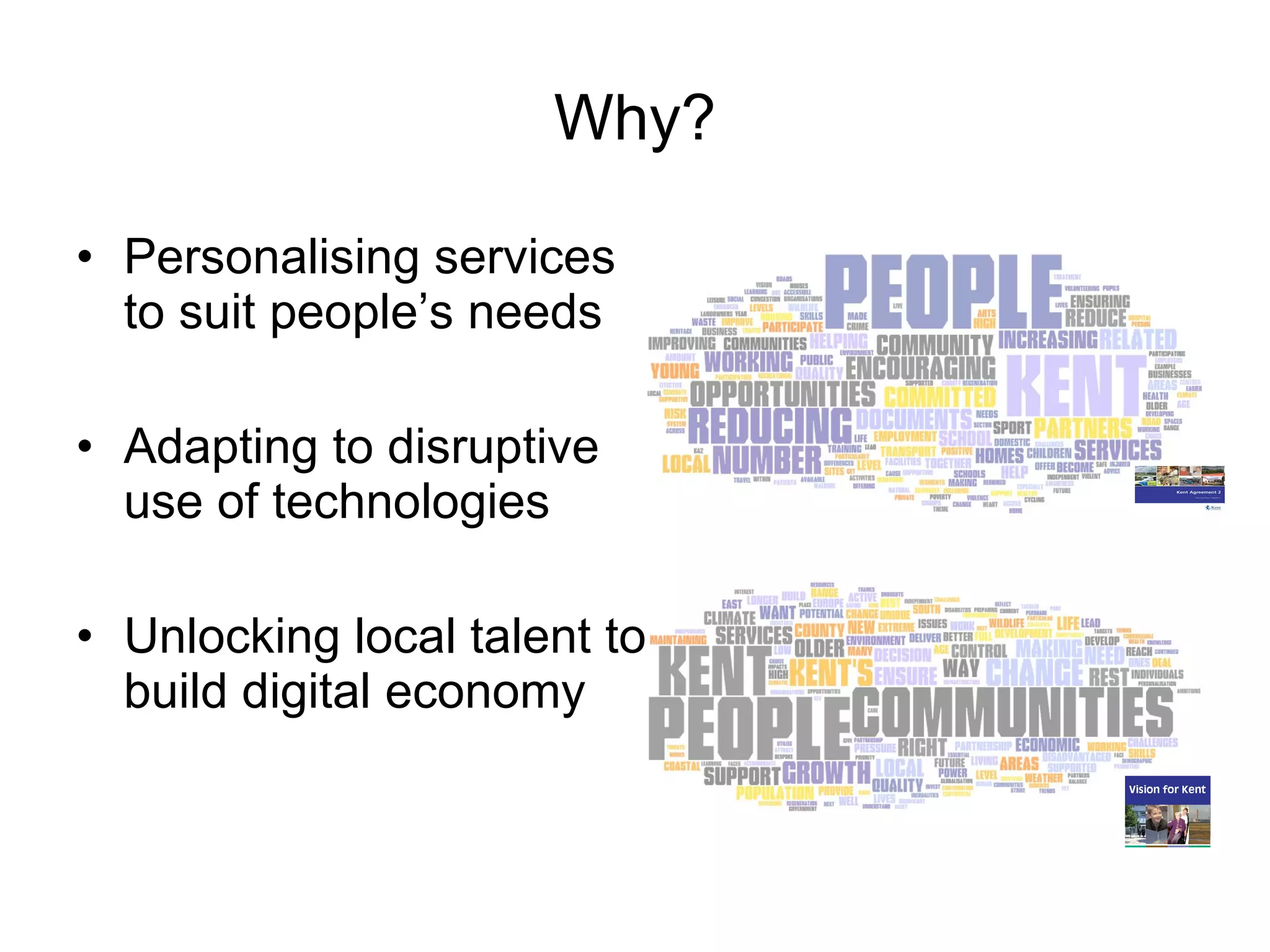 Why? Personalising services to suit people’s needs Adapting to disruptive use of technologies Unlocking local talent to build digital economy 