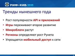 Тренды нынешнего года Рост популярности  API  и приложений Игры  переживают второе развитие Микроблоги  растут Регионы  определяют рост Рунета Упрощается  мобильный доступ  к сети  