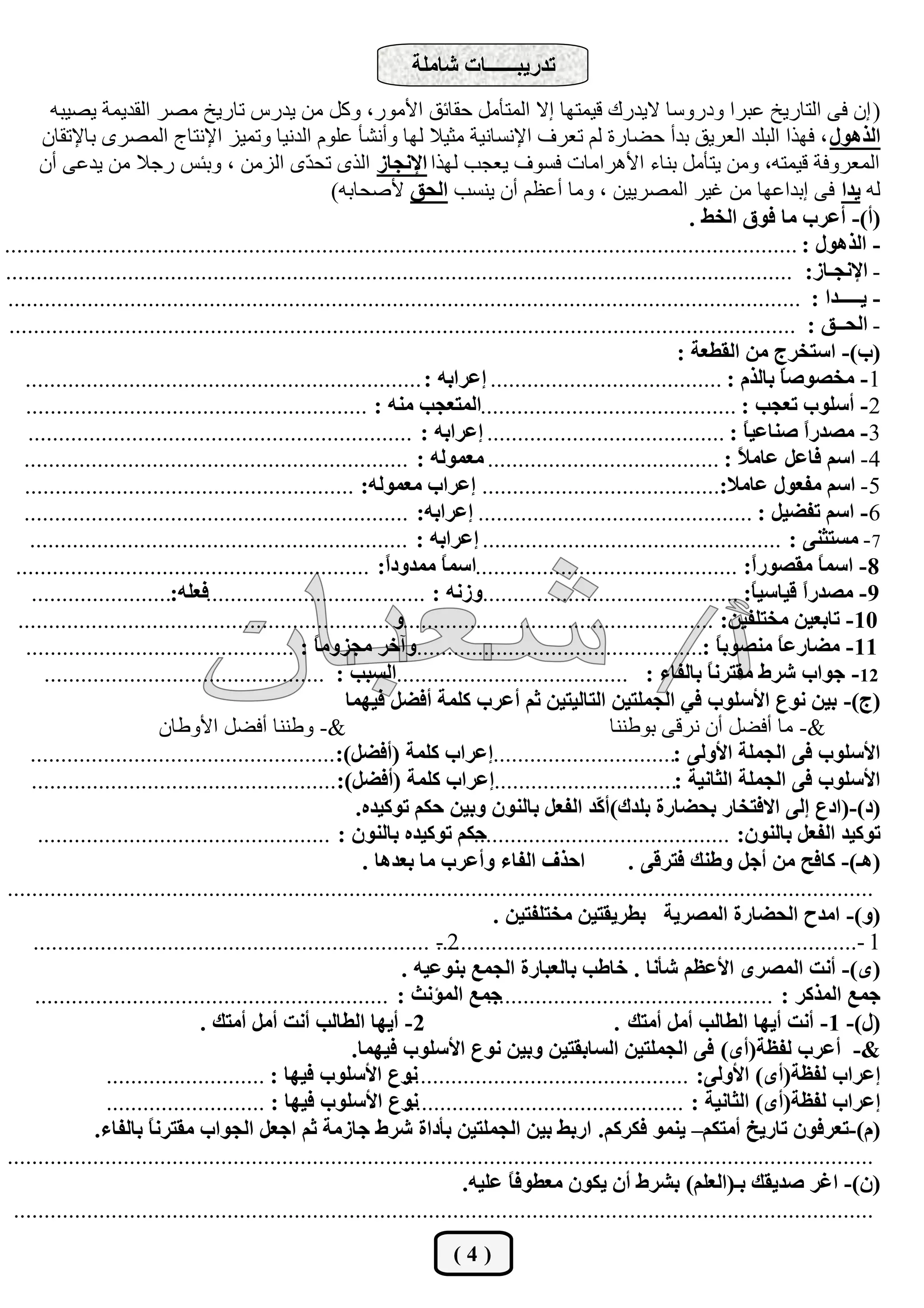 ‫رذسيجــــــبد ؽبِٓخ‬
          ‫( إٕ ك٠ اُزبسيخ ػجشا ٝدسٝعب اليذسى هئزٜب إال أُزأَٓ ؽوبئن األٓٞس، ًَٝ ٖٓ يذسط ربسيخ ٓقش اُوذئخ يقيجٚ‬
        ‫اُزٍٛٞ ، كٜزا اُجِذ اُؼشين ثذأ ؽنبسح ُْ رؼشف اإلٗغبٗيخ ٓضيال ُٜب ٝأٗؾأ ػِّٞ اُذٗيب ٝرٔيض اإلٗزبط أُقشٟ ثبإلروبٕ‬
        ‫أُؼشٝكخ هئزٚ، ٖٝٓ يزأَٓ ث٘بء األٛشآبد كغٞف يؼغت ُٜزا اإلٗجبص اُزٟ رؾ ّٟ اُضٖٓ ، ٝثئظ سعال ٖٓ يذػ٠ إٔ‬
                                                    ‫ذ‬
                                                        ‫ُٚ يذا ك٠ إثذاػٜب ٖٓ ؿيش أُقشييٖ ، ٝٓب أػظْ إٔ ي٘غت اُذن ألفؾبثٚ)‬
                                                                                                                  ‫(أ)- أػشة ٓب كٞم اُخو .‬
‫- اُزٍٛٞ : ..................................................................................................................................‬
‫- اإلٗجـبص: .................................................................................................................................‬
 ‫- يـــــذا : ..................................................................................................................................‬
 ‫- اُذــن : .................................................................................................................................‬
                                                                                                                ‫(ة)- اعزخشج ٖٓ اُويؼخ :‬
    ‫1- ٓخقٞفّ ثبُزّ : ...................................... ئػشاثٚ : .................................................................‬
                                                                                                                                 ‫ب‬
    ‫2- أعِٞة رؼجت : ..........................................أُزؼجت ٓ٘ٚ : ........................................................‬
     ‫3- ٓقذسً ف٘بػي ً : ....................................... ئػشاثٚ : ...............................................................‬
                                                                                                                           ‫ب‬         ‫ا‬
    ‫4- اعْ كبػَ ػبٓ ً : ...................................... ٓؼُٔٞٚ : ...............................................................‬
                                                                                                                          ‫ال‬
    ‫5- اعْ ٓلؼٍٞ ػبٓال:....................................... ئػشاة ٓؼُٔٞٚ: ......................................................‬
    ‫6- اعْ رلنيَ : ............................................. ئػشاثٚ: ...............................................................‬
     ‫7- ٓغزث٘٠ : ................................................. ئػشاثٚ : ..............................................................‬
  ‫8- اعٔ ً ٓوقٞسً: ...........................................اعٔ ً ٓٔذٝدً: ..........................................................‬
                                                                ‫ا‬         ‫ب‬                                                  ‫ا‬          ‫ب‬
      ‫9- ٓقذسً هيبعي ً: ..........................................ٝصٗٚ : ....................................كؼِٚ:.......................‬
                                                                                                                             ‫ب‬       ‫ا‬
   ‫01- ربثؼيٖ ٓخزِليٖ: ...................................................ٝ .............................................................‬
    ‫11- ٓنبسػ ً ٓ٘قٞث ً :...............................................ٝآخش ٓجضٝٓ ً : ............................................‬
                                                      ‫ب‬                                                                ‫ب‬         ‫ب‬
         ‫21- جٞاة ؽشه ٓوزشٗ ً ثبُلبء : ......................................اُغجت : ..............................................‬
                                                                                                                     ‫ب‬
                                                          ‫(ج)- ثيٖ ٗٞع األعِٞة كي اُجِٔزيٖ اُزبُيزيٖ ثْ أػشة ًِٔخ أكنَ كئٜب‬
                            ‫&- ٝى٘٘ب أكنَ األٝىبٕ‬                                                    ‫&- ٓب أكنَ إٔ ٗشه٠ ثٞى٘٘ب‬
     ‫األعِٞة ك٠ اُجِٔخ األُٝ٠ :..............................ئػشاة ًِٔخ (أكنَ):..................................................‬
      ‫األعِٞة ك٠ اُجِٔخ اُثبٗيخ :..............................ئػشاة ًِٔخ (أكنَ):..................................................‬
                                                            ‫(د)-(ادع ئُ٠ االكزخبس ثذنبسح ثِذى)أ ّذ اُلؼَ ثبُٕ٘ٞ ٝثيٖ دٌْ رًٞيذٙ.‬
                                                                                                   ‫ً‬
       ‫دٌْ رًٞيذٙ ثبُٕ٘ٞ : ................................................‬    ‫رًٞيذ اُلؼَ ثبُٕ٘ٞ: ..........................................‬
                                                             ‫ادزف اُلبء ٝأػشة ٓب ثؼذٛب .‬                ‫(ٛـ)- ًبكخ ٖٓ أجَ ٝى٘ي كزشه٠ .‬
‫..............................................................................................................................................‬
                                                                                  ‫(ٝ)- آذح اُذنبسح أُقشيخ ثيشيوزيٖ ٓخزِلزيٖ .‬
      ‫2 - .................................................................‬
                                                                         ‫1 -.....................................................................‬
                                                                   ‫(ٟ)- أٗذ أُقشٟ األػظْ ؽأٗب . خبىت ثبُؼجبسح اُجٔغ ث٘ٞػيٚ .‬
       ‫جٔغ أُإٗث : ..........................................................‬   ‫جٔغ أُزًش : ...............................................‬
                                   ‫2- أيٜب اُيبُت أٗذ أَٓ أٓزي .‬                                      ‫(ٍ)- 1- أٗذ أيٜب اُيبُت أَٓ أٓزي .‬
                                                           ‫&- أػشة ُلظخ(أٟ) ك٠ اُجِٔزيٖ اُغبثوزيٖ ٝثيٖ ٗٞع األعِٞة كئٜب.‬
                   ‫ٗٞع األعِٞة كيٜب : ..........................‬   ‫ئػشاة ُلظخ(أٟ) األُٝ٠: ...............................................‬
                   ‫ٗٞع األعِٞة كيٜب : ..........................‬   ‫ئػشاة ُلظخ(أٟ) اُثبٗيخ : ..............................................‬
                 ‫(ّ)-رؼشكٕٞ ربسيخ أٓزٌْ– ي٘ٔٞ كٌشًْ. اسثو ثيٖ اُجِٔزيٖ ثأداح ؽشه جبصٓخ ثْ اجؼَ اُجٞاة ٓوزشٗ ً ثبُلبء.‬
                          ‫ب‬
‫..............................................................................................................................................‬
                                                                             ‫(ٕ)- اؿش فذيوي ثـ(اُؼِْ) ثؾشه إٔ يٌٕٞ ٓؼيٞك ً ػِيٚ.‬
                                                                                     ‫ب‬
  ‫.............................................................................................................................................‬
                                                                          ‫(4)‬
 