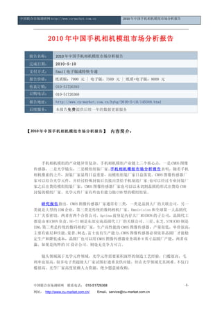中国联合市场调研网 http://www.cu-market.com.cn                   2010 年中国手机相机模组市场分析报告




              2010 年中国手机相机模组市场分析报告

    报告名称：         2010 年中国手机相机模组市场分析报告
    完成日期：         2010-5-10
    支付方式：         Email 电子版或特快专递
    报告价格：         纸质版：7000 元 | 电子版：7500 元 | 纸质+电子版：8000 元
    传真订购：         010-51726393
    订购电话：         010-51726368
    报告地址：         http://www.cu-market.com.cn/hybg/2010-5-10/145349.html
    后续服务：         本报告免费提供后续一年的数据更新服务




  【 2010 年中国手机相机模组市场分析报告 】 内容简介：




        手机相机模组的产业链异常复杂。手机相机模组产业链上三个核心点，一是 CMOS 图像
      传感器，二是光学镜头，三是模组组装厂家。  手机相机模组市场分析报告表明，随着手机
      相机像素的上升，封装厂家显得日益重要，而模组组装厂家日益落寞。CMOS 图像传感器厂
      家可以结合光学元件，并经过特殊封装后直接出货给手机制造厂家;也可以经过专业封装厂
      家之后出货给模组组装厂家。CMOS 图像传感器厂家也可以以未切割晶圆的形式出货给 COB
      封装的模组厂家。光学元件厂家有些也有能力做 COB 型的模组组装。

      　　研究报告指出，CMOS 图像传感器厂家通常有三类，一类是晶圆大厂的关联公司，另一
      类就是大型的 IDM 企业，第三类是传统的数码相机厂家。Omnivision 和全球第一大晶圆代
      工厂关系密切，两者有两个合资公司。Aptina 前身是内存大厂 MICRON 的子公司，晶圆代工
      都是由 MICRON 负责。SE-TI 则是东部安南晶圆代工厂的关联公司。   三星、东芝、STMICRO 则是
      IDM。第三类是传统的数码相机厂家，生产高性能的 CMOS 图像传感器，产量很低，单价很高，
      主要有索尼和佳能。    夏普、  柯达、 富士也有生产能力。CMOS 图像传感器必须依靠晶圆厂才能稳
      定生产和降低成本，晶圆厂也可以用 CMOS 图像传感器业务填补 8 英寸晶圆厂产能，两者双
      赢。如果是纯粹的 IC 设计公司，则毫无竞争力可言。

      　　镜头领域属于光学元件领域，光学元件需要累积深厚的制造工艺经验，门槛很高，毛
      利率也很高。很多电子类超级大厂家试图打通垂直供应链，但在光学领域尤其困难。不仅门
      槛很高，光学厂家高度依赖人力资源，绝少愿意被收购。



      中国联合市场调研网         联系电话： 010-51726368                                     -1-

      网址： http://www.cu-market.com.cn/ 　　Email：service@cu-market.com.cn
 