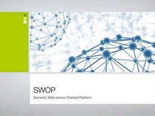 SWOP
Semantic Web service Oriented Platform
 