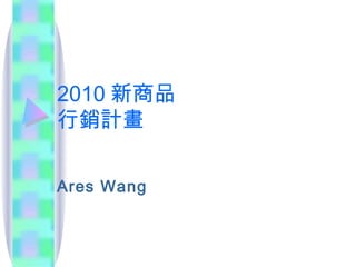 2010 新商品 行銷計畫 Ares Wang 
