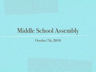 Middle School Assembly
      October 7th, 2010
 