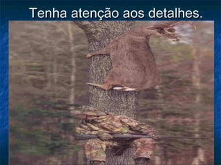 Tenha atenção aos detalhes.Tenha atenção aos detalhes.
 