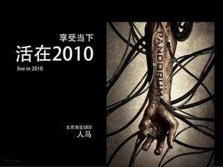 享受当下
活在2010
live in 2010
北京淘宝UED
人马
By SixDogs
 
