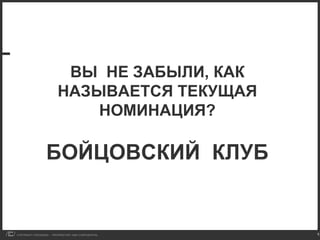ВЫ  НЕ ЗАБЫЛИ, КАК НАЗЫВАЕТСЯ ТЕКУЩАЯ НОМИНАЦИЯ? БОЙЦОВСКИЙ  КЛУБ 