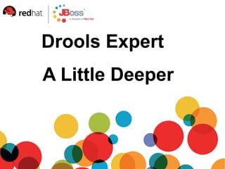 Drools Expert
A Little Deeper
 