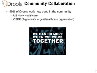 7
Community Collaboration
 40% of Drools work now done in the community
● US Navy Healthcare
● OSDE (Argentina's largest healthcare organisation)
 